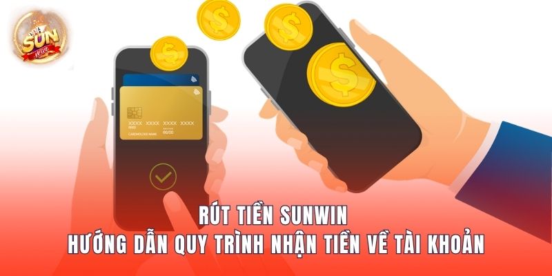 Rút Tiền Sunwin – Hướng Dẫn Quy Trình Nhận Tiền Về Tài Khoản