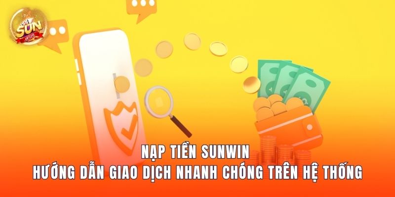 Nạp Tiền Sunwin – Hướng Dẫn Giao Dịch Nhanh Chóng Trên Hệ Thống