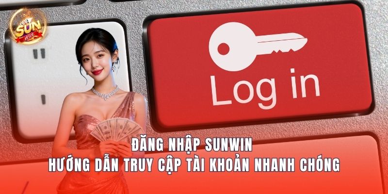 Đăng Nhập Sunwin – Hướng Dẫn Truy Cập Tài Khoản Nhanh Chóng