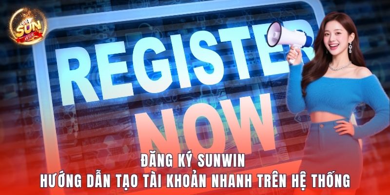 Đăng Ký Sunwin – Hướng Dẫn Tạo Tài Khoản Nhanh Trên Hệ Thống