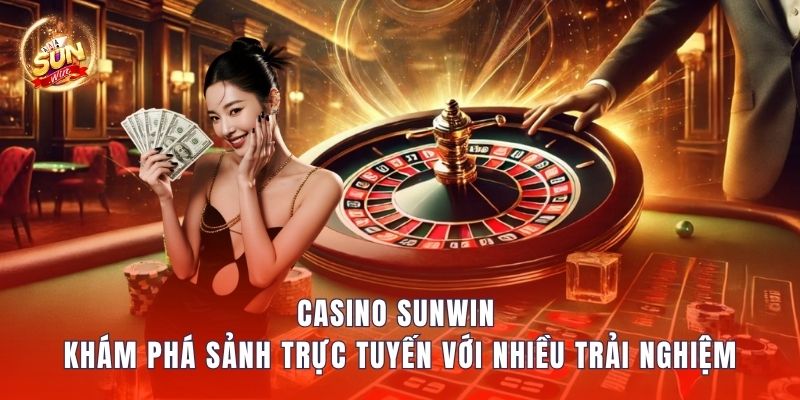 Casino Sunwin – Khám Phá Sảnh Trực Tuyến Với Nhiều Trải Nghiệm
