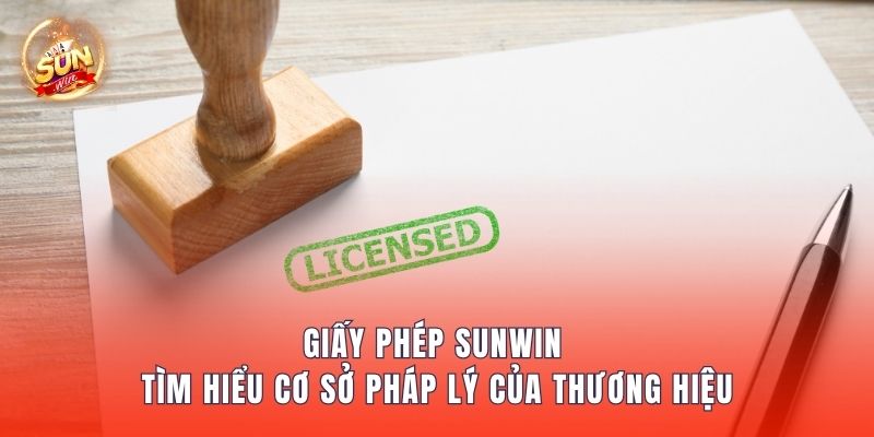 Giấy Phép Sunwin – Tìm Hiểu Cơ Sở Pháp Lý Của Thương Hiệu