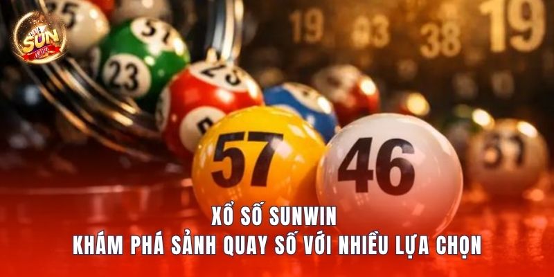 Xổ Số Sunwin – Khám Phá Sảnh Quay Số Với Nhiều Lựa Chọn