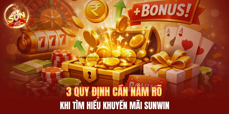 3 quy định cần nắm rõ khi tìm hiểu khuyến mãi sunwin