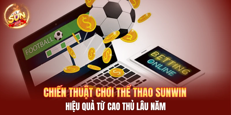 Chiến thuật chơi thể thao Sunwin hiệu quả từ cao thủ lâu năm