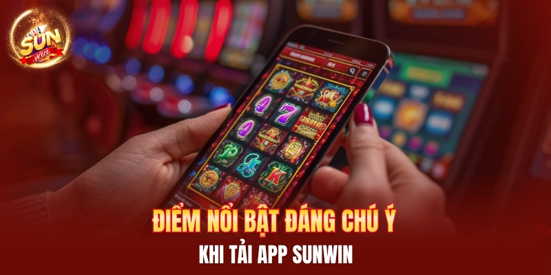 Điểm nổi bật đáng chú ý khi tải app Sunwin