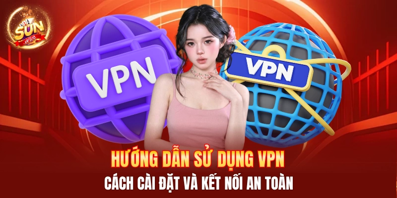 Hướng dẫn sử dụng VPN