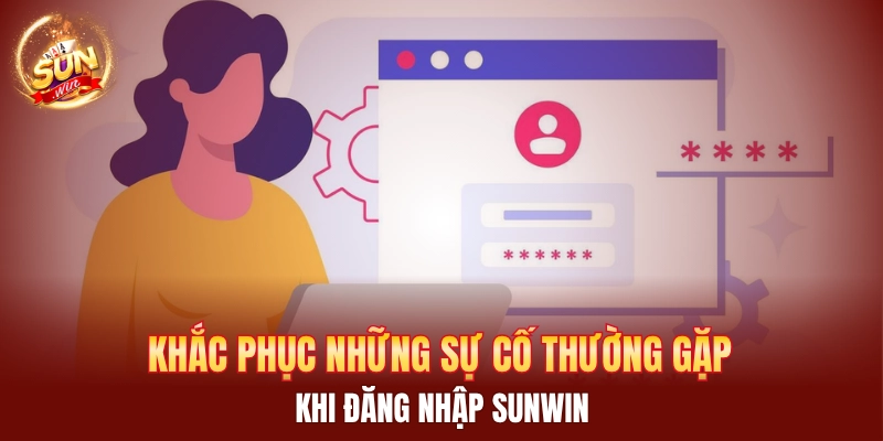 Khắc phục những sự cố thường gặp khi đăng nhập Sunwin