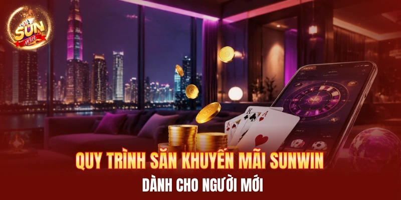 Quy trình săn khuyến mãi sunwin dành cho newbie