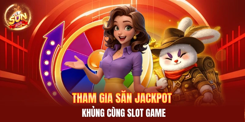 Tham gia săn Jackpot khủng cùng slot game